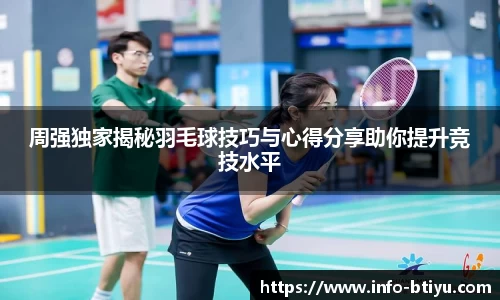 周强独家揭秘羽毛球技巧与心得分享助你提升竞技水平
